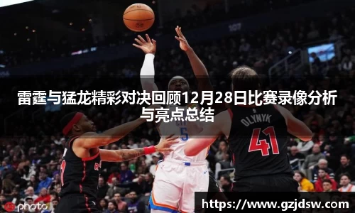 雷霆与猛龙精彩对决回顾12月28日比赛录像分析与亮点总结